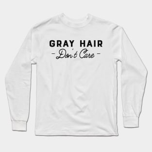 Gray Hair Don't Care Long Sleeve T-Shirt